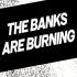The Banks are Burning