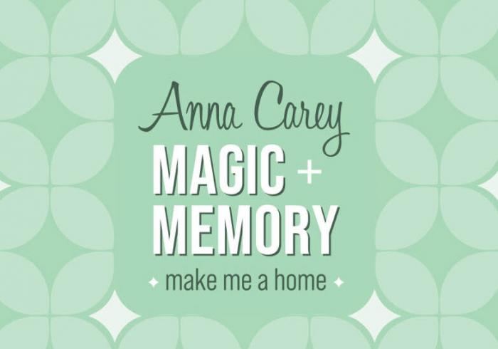 Anna Carey: Magic + Memory: make me a home